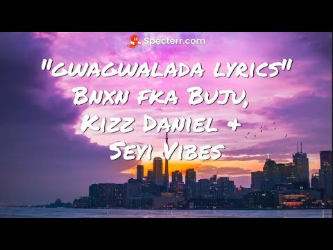 Bnxn fka Buju, Kizz Daniel & Seyi Vibes   Gwagwalada Lyrics