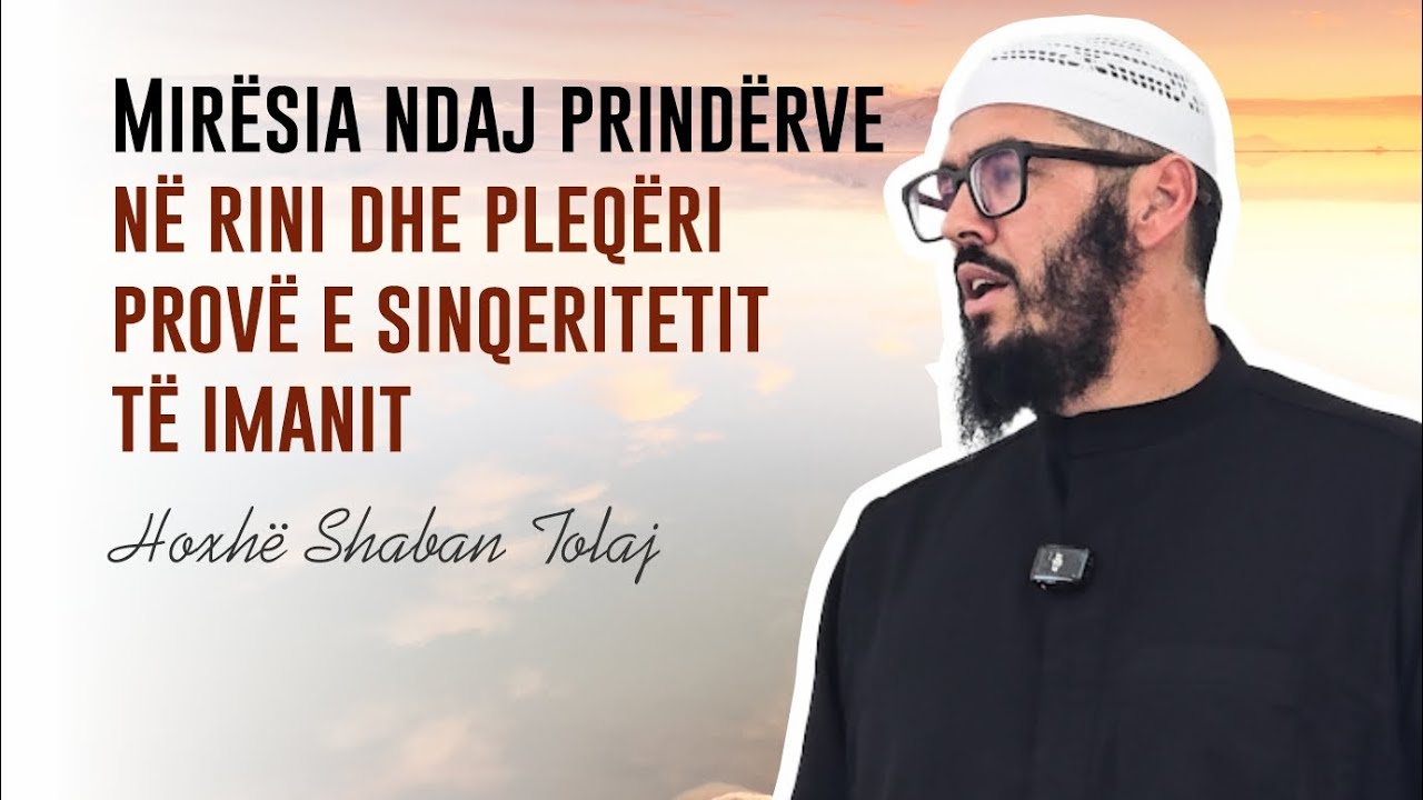 Mirësia ndaj prindërve në rini dhe pleqëri provë e sinqeritetit të imanit {Hutbe} - Shaban Tolaj