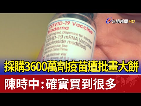 採購3600萬劑疫苗遭批畫大餅 陳時中：確實買到很多