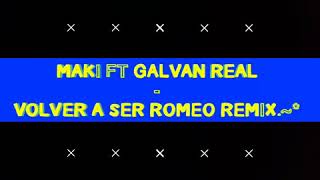 MAKi ft GALVAN REAL - VOLVER A SER ROMEO REMiX                           Dj OSUNA.~*