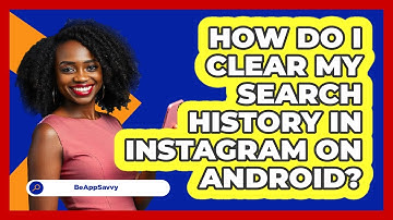 How do I clear my search history in Instagram on Android? - Be App Savvy