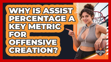 Why Is Assist Percentage A Key Metric For Offensive Creation? - Basketball Stats Central