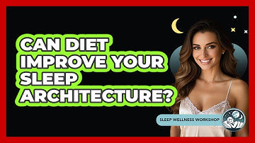 Can Diet Improve Your Sleep Architecture? - Sleep Wellness Workshop