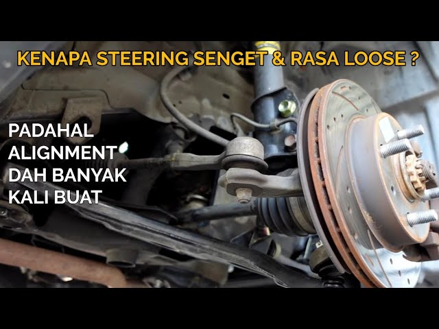 KENAPA STEERING SENGET LAGI PADAHAL ALIGNMENT DAH BANYAK KALI BUAT ? KORANG CHECK DULU 2 BENDA NI class=