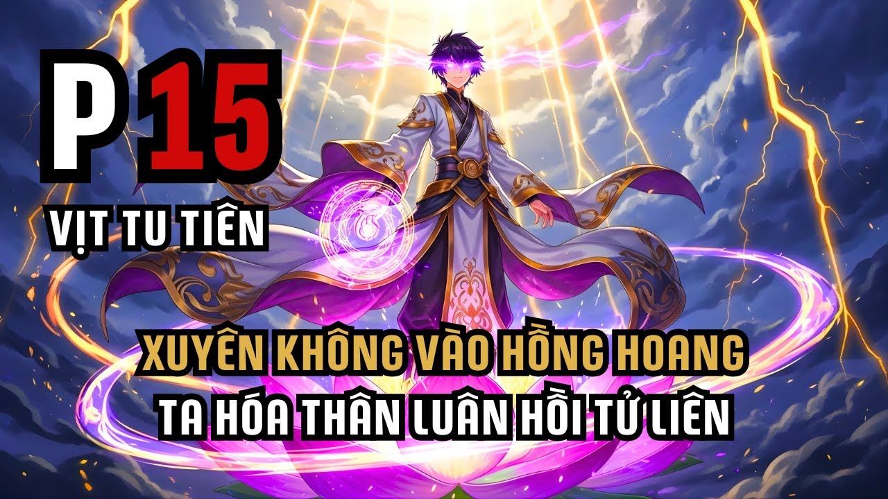 XUYÊN KHÔNG VÀO HỒNG HOANG, TA HÓA THÂN LUÂN HỒI TỬ LIÊN | P15