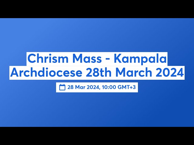 Chrism Mass - Kampala Archdiocese 28th March 2024 class=