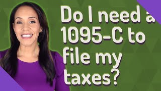 Do I need a 1095-C to file my taxes?