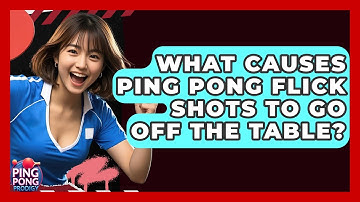 What Causes Ping Pong Flick Shots To Go Off The Table? - Ping Pong Prodigy