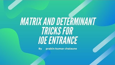 Matrix and determinant tricks for IOE,KU,POU as well as class 11