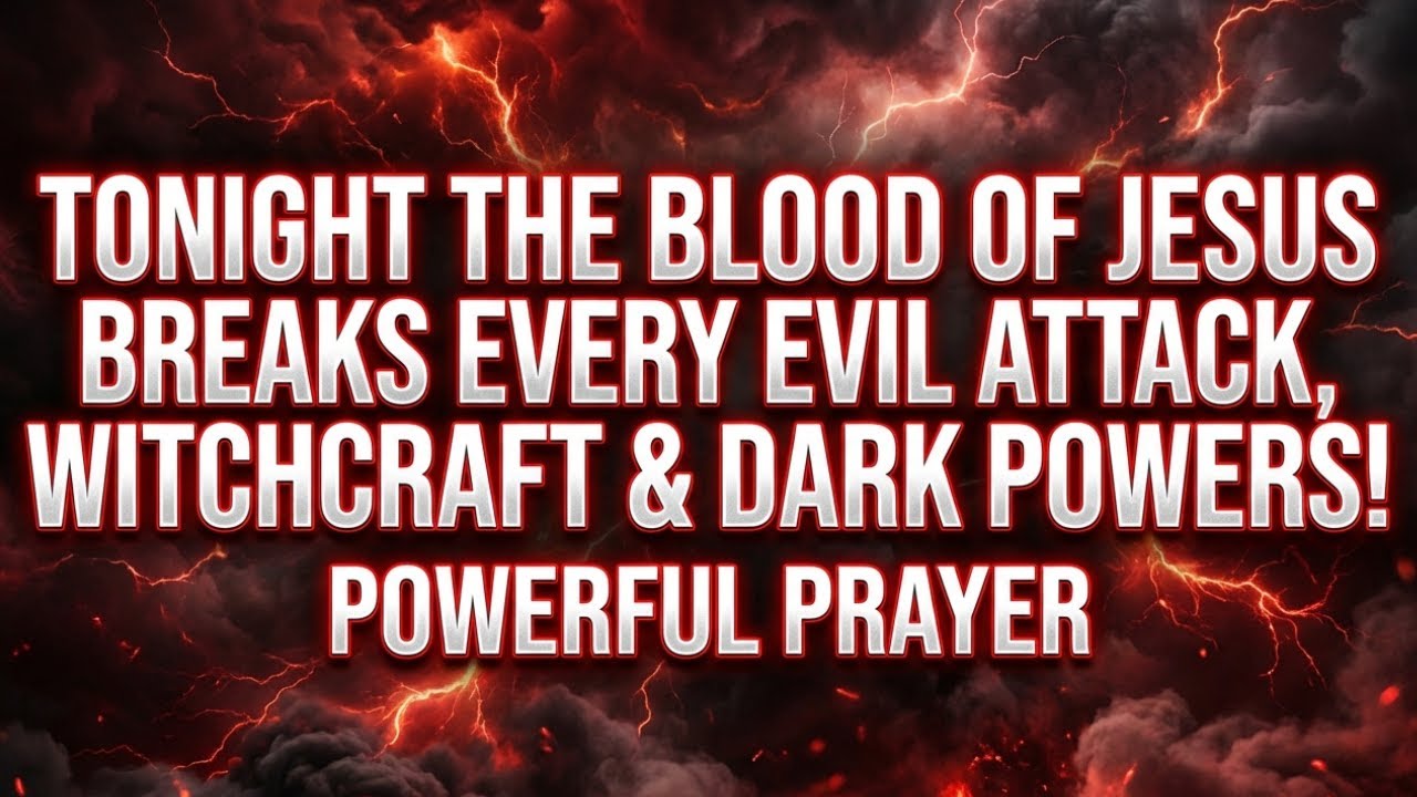 Tonight the Blood of Jesus Breaks Every Evil Attack, Witchcraft & Dark Powers | Powerful Prayer