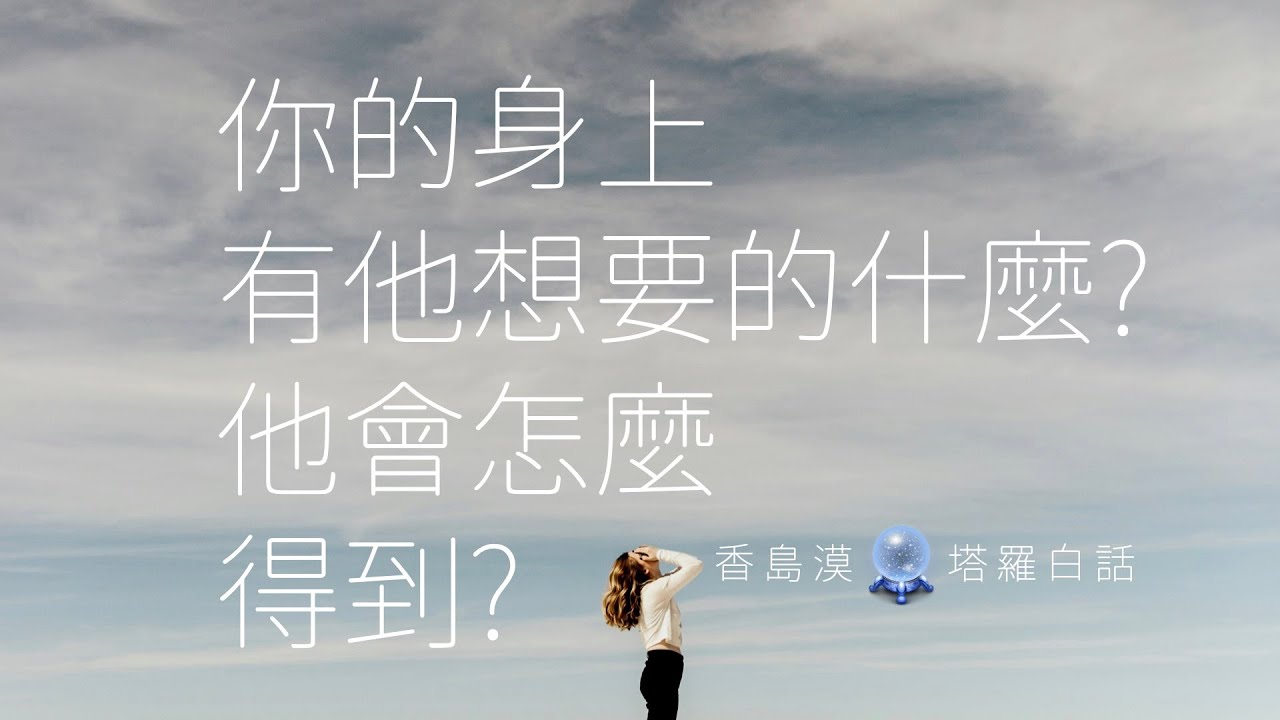 [香島漠塔羅白話 235] 你的身上有他想要的什麼？他會怎麼得到？
