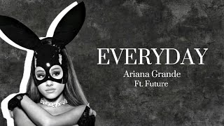 Ariana Grande Ft. Future - Everyday (Lyrics)