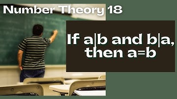 Number Theory 18 - Theorem 1: If a|b and b|a, then a=b