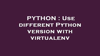 Celebrity PYTHON : Use different Python version with virtualenv Profile