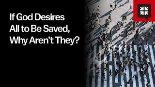 If God Desires All to Be Saved, Why Aren’t They?