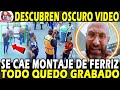 ¡DESCUBREN OSCURO VIDEO! ¡TUMBAN MONTAJE DE FERRIZ HIJAR! ¡TODO QUEDÓ GRABADO! HUMILLACIÓN NACIONAL!