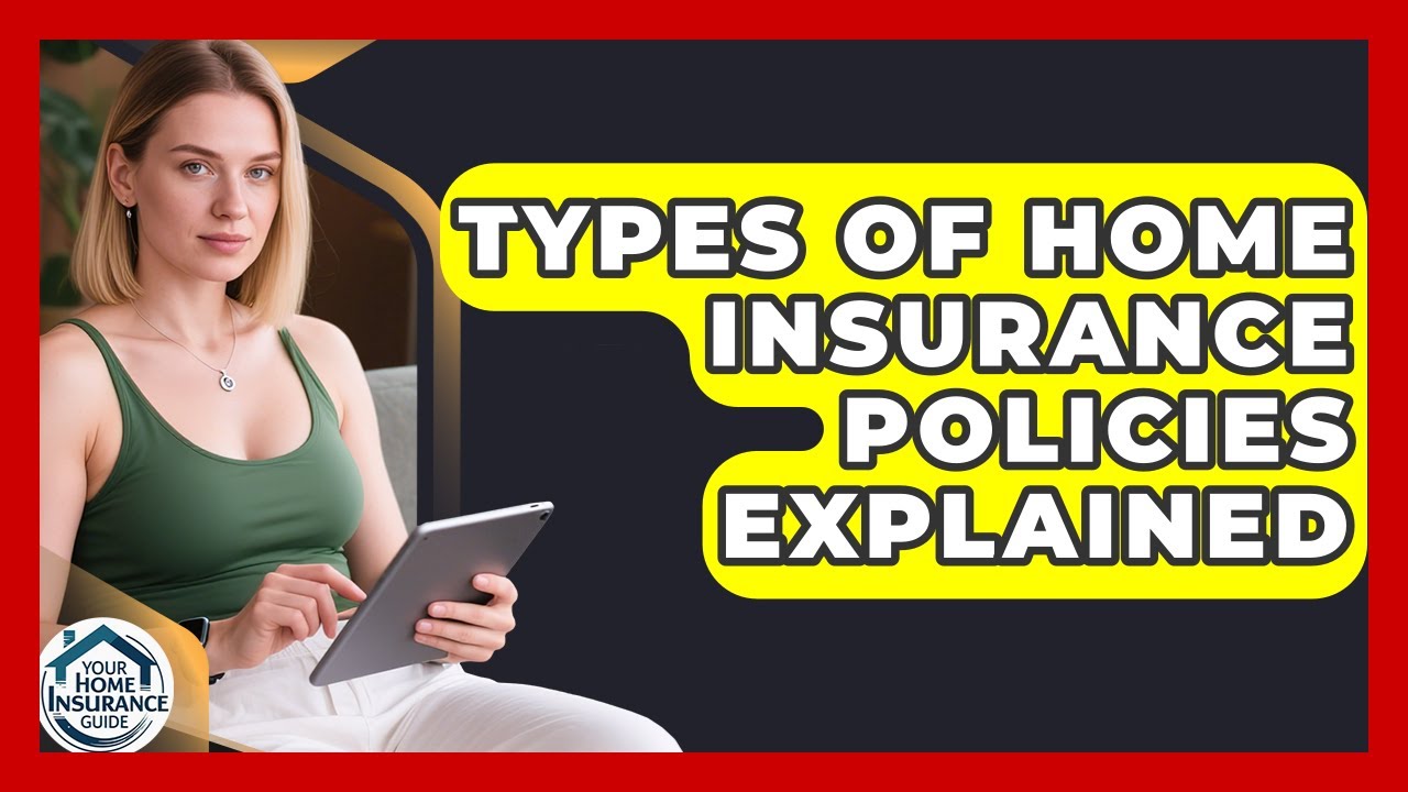 Types Of Home Insurance Policies Explained - Your Home Insurance Guide ...