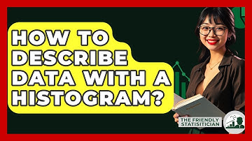 How To Describe Data With A Histogram? - The Friendly Statistician