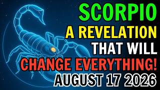 SCORPIO A REVELATION THAT WILL ROCK YOUR WORLD HOROSCOPE FOR TODAY AUGUST 17 2026