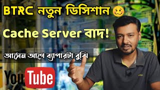 Cache Server বন্ধ; ক্ষতি হবে কার, লাভ হবে কার? BTRC new decision.  YouTube, Facebook, Google Cache.