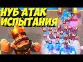 НУБ АТАК В ИСПЫТАНИЯХ| clash royale