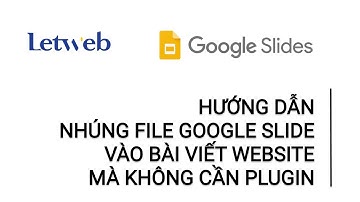 Hướng dẫn nhúng file Google Slide vào bài viết website mà không cần plugin | Letweb