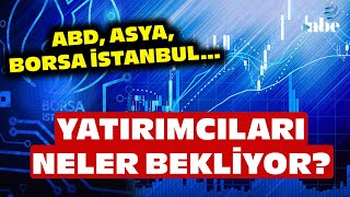 ABD, Asya, Borsa İstanbul... Yatırımcıları Neler Bekliyor? Uzman İsim Tek Tek Anlattı
