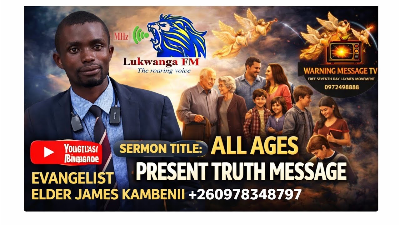 {SERMON TITLE: ALL AGES PRESENT TRUTH MESSAGE} BY EVANGELIST ELDER JAMES KAMBENI +260978348797