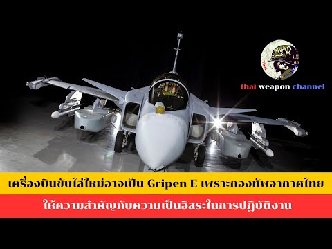 เครื่องบินขับไล่ใหม่อาจเป็น Gripen E เพราะกองทัพอากาศไทย ให้ความสำคัญกับความเป็นอิสระในการปฏิบัติงาน