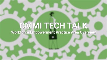 CMMI Tech Talk: Model Deep Dive: Workforce Empowerment (WE) Practice Area