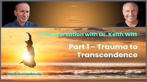 Trauma to Transcendence - A Conversation with Dr. Keith Witt, Part 1