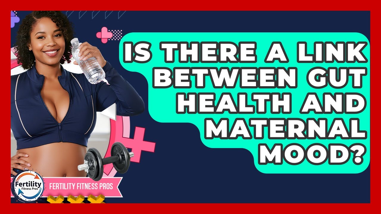 Is There A Link Between Gut Health And Maternal Mood? - Fertility Fitness Pro