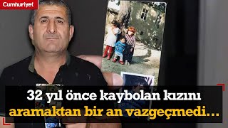 32 yıl önce kaybolan kızını aramaktan bir an bile vazgeçmedi: Nerede bir çocuk, bir bayan görsem...