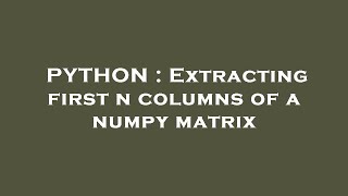 PYTHON : Extracting first n columns of a numpy matrix
