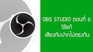 OBS Studio ตอนที่ 6 : แก้เสียงกับปากไม่ตรงกัน