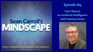 Mindscape 184 | Gary Marcus on Artificial Intelligence and Common Sense
