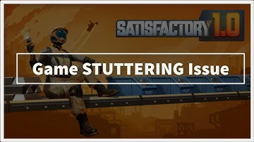 satisfactory  Game STUTTERING Issue