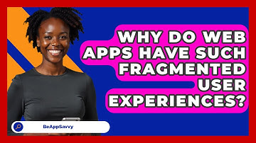 Why Do Web Apps Have Such Fragmented User Experiences? - Be App Savvy