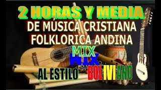 MIX 2 HORAS Y MEDIA DE MÚSICA CRISTIANA FOLKLÓRICA ANDINA  al Estilo Boliviano