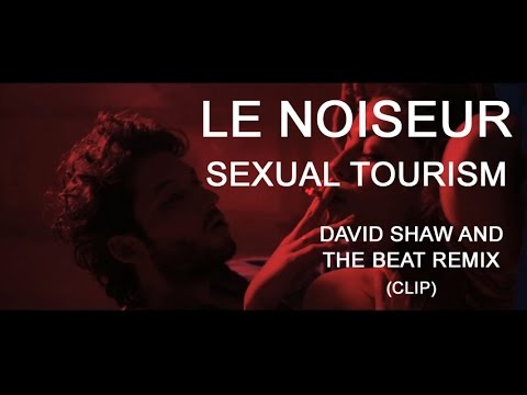 LE NOISEUR - Sexual Tourism (David Shaw and The Beat remix) CLIP OFFICIEL