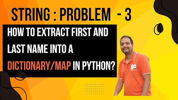 String Problem 3 : How to Extract First and Last Name into a Dictionary/Map in Python?