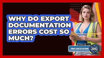 Why Do Export Documentation Errors Cost So Much? - Smart Logistics Network