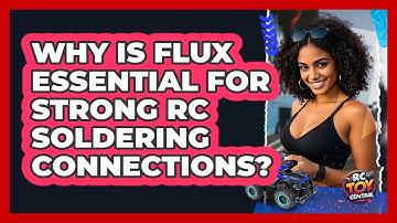 Why Is Flux Essential For Strong RC Soldering Connections? - RC Toy Central