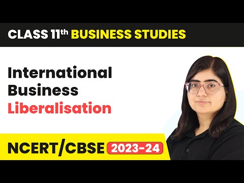 Class11 Business Studies Chapter 11 | Liberalisation - International Business