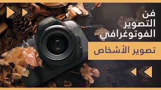 فن التصوير الفوتوغرافي | دورة التصوير للمبتدئين | تصوير الأشخاص