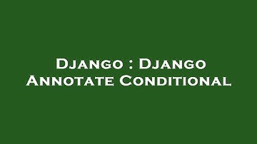 Django : Django Annotate Conditional