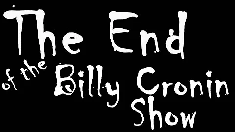 The Billy Cronin Show - May 18 - The End