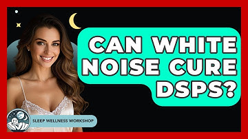 Can White Noise Cure DSPS? - Sleep Wellness Workshop