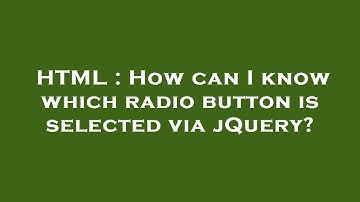 HTML : How can I know which radio button is selected via jQuery?