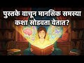 पुस्तके वाचून मानसिक समस्या कशा सोडवता येतात? || How Can Mental Problems Be Solved By Reading Books?